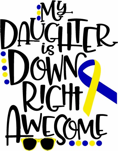 My Daughter is Down Right Awesome (Down Syndrome Awareness)